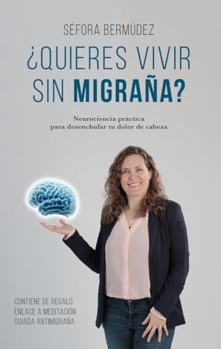 ¿Quieres vivir sin migraña?: Neurociencia práctica para desenchufar tu dolor de cabeza