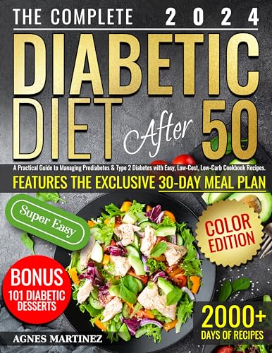 The Complete Diabetic Diet After 50: A Practical Guide to Managing Prediabetes & Type 2 Diabetes with Easy, Low-Cost, Low-Carb Cookbook Recipes. Features the Exclusive 30-Day Meal Plan