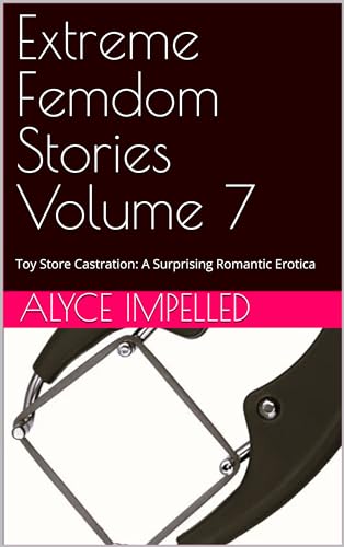 Extreme Femdom Stories Volume 7: Toy Store Castration: A Surprising Romantic Erotica