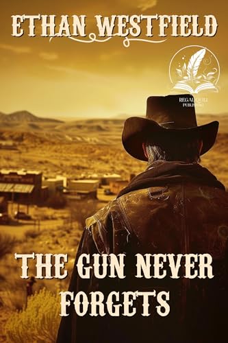The Gun Never Forgets: A Classic Western Adventure Novel