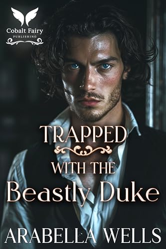 Trapped with the Beastly Duke: A Historical Regency Romance Novel