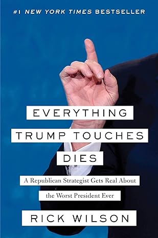 Everything Trump Touches Dies: A Republican Strategist Gets Real About the Worst President Ever
