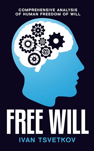 Free Will: A comprehensive analysis of human freedom of will by Ivan ...
