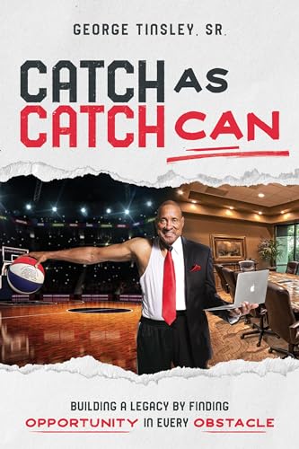 Catch As Catch Can: Building a Legacy by Finding Opportunity in Every Obstacle
