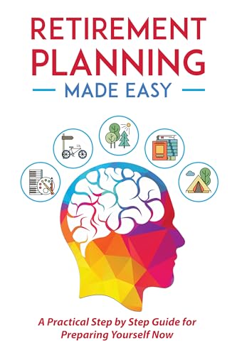 Retirement Planning Made Easy: A Practical Step by Step Guide for ...