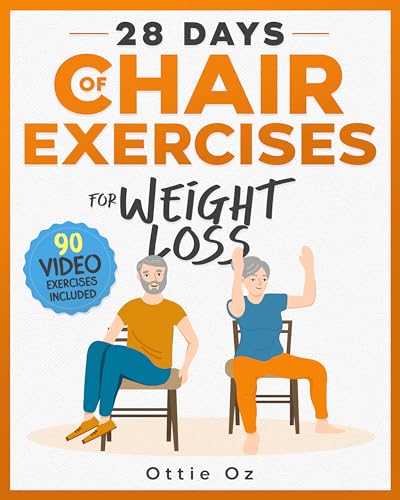 28 Days of Chair Exercises For Weight Loss: Three Levels for Strength, Posture, and Fitness in Just 10 Minutes a Day, 99 Illustrated Exercises Organized Into 28 Routines, Video Included