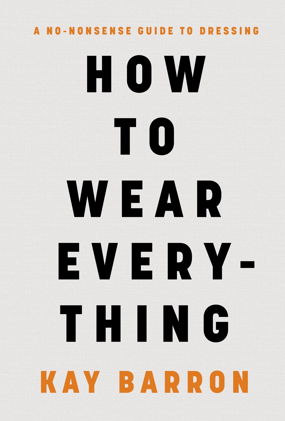 How to Wear Everything: A No Nonsense Guide to Dressing