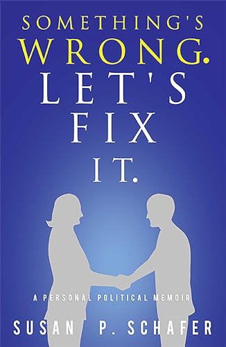 Something's Wrong. Let's Fix It: A Personal Political Memoir by Susan P ...