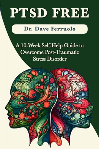PTSD FREE: A Ten-Week Self-Help Guide to Manage Post-Traumatic Stress Disorder