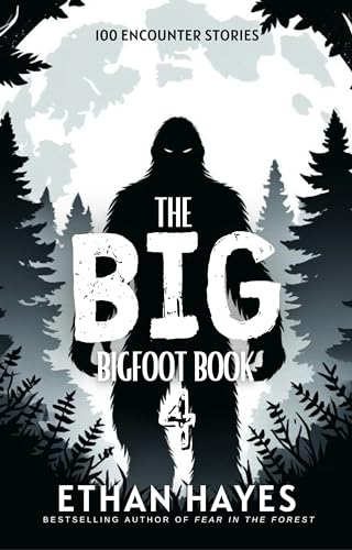 The Big Bigfoot Book: 100 Encounter Stories: Volume 4 by Ethan Hayes ...