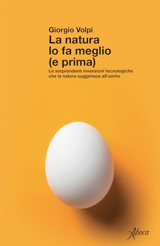 La natura lo fa meglio (e prima). Le sorprendenti invenzioni tecnologiche che la natura suggerisce all’uomo