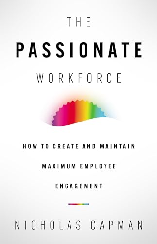 The Passionate Workforce: How to Create and Maintain Maximum Employee Engagement