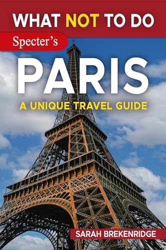 What NOT To Do - Paris (A Unique Travel Guide)