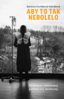 Aby to tak nebolelo: Príbeh(y) slovenskej paliatívnej medicíny