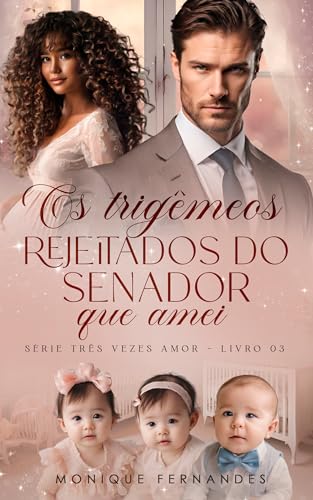 Os Trigêmeos Rejeitados Do Senador Que Amei: Serie - Três Vezes Amor