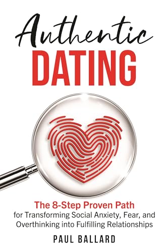 Authentic Dating: The 8-Step Proven Path for Transforming Social Anxiety, Fear, and Overthinking into Fulfilling Relationships