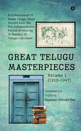 GREAT TELUGU MASTERPIECES - Volume 1 (1910-1947) : A Collection of 25 Great Telugu Short Stories from the Pre-Independence Period Written by 16 Masters of Telugu Literature