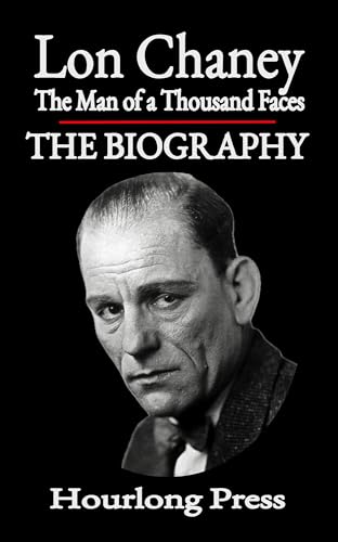 Lon Chaney: A Biography: The Man of a Thousand Faces (Hourlong Press)