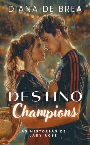 Destino Champions: Novela romántica de Lady Rose (Las historias de Lady Rose - Serie Destino nº 3)