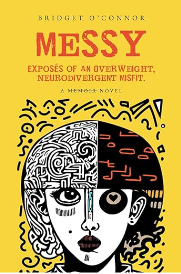 Messy: Exposés of an Overweight, Neurodivergent Misfit