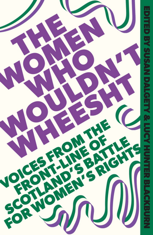 The Women Who Wouldn't Wheesht: Voices from the Front Line of Scotland's Battle for Women's Rights cover