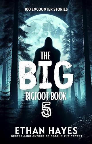 The Big Bigfoot Book: 100 Encounter Stories: Volume 5