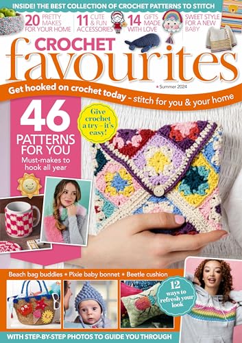 Crochet Favourites Summer 2024, Get Hooked On Crochet Today Stitch For You & Your Home, 46 Patterns For You Must-Makes To Hook All Year