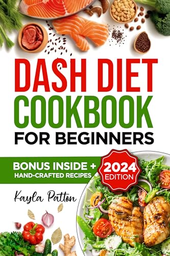 Dash Diet Cookbook for Beginners: Transform your Health with Simple, Flavorful Recipes for Lowering Blood Pressure and Boosting your Well-being.