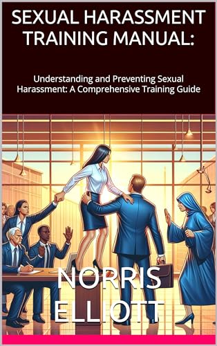 SEXUAL HARASSMENT TRAINING MANUAL:: Understanding and Preventing Sexual