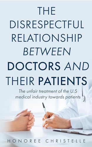 The disrespectful relationship between doctors and their patients: The unfair treatment of the U.S medical industry towards patients