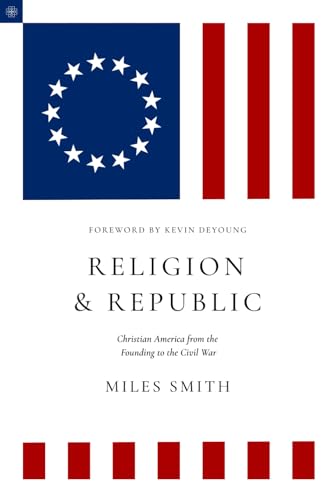Religion and Republic: Christian America from the Founding to the Civil War