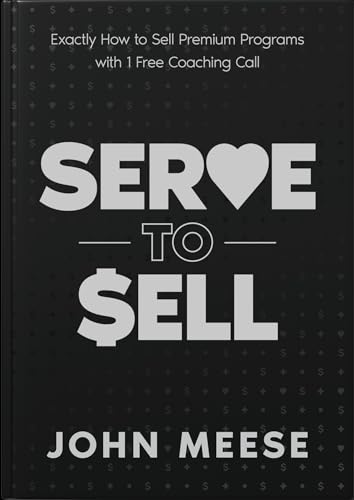 Serve to Sell: Exactly How to Sell Premium Programs with 1 Free Coaching Call