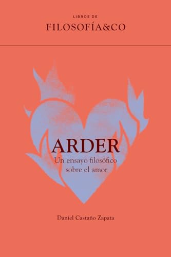 Arder: Un ensayo filosófico sobre el amor