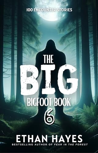 The Big Bigfoot Book: 100 Encounter Stories: Volume 6