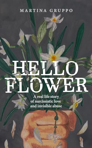 Hello Flower: A real life story of narcissistic love and invisible abuse