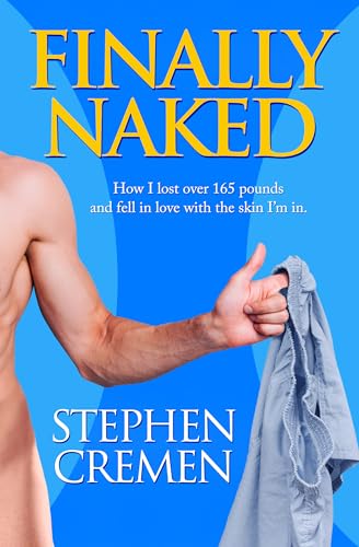 Finally Naked: How I Lost Over 165 Pounds and Fell in Love With the Skin I’m In
