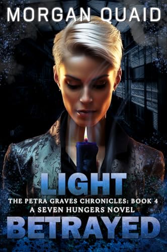 Light Betrayed: The Petra Graves Chronicles Book 4: A Seven Hungers Urban Fantasy Adventure
