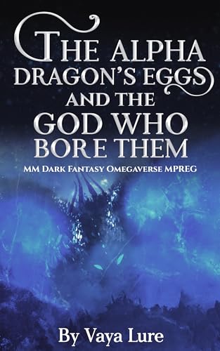 The Alpha Dragon's Eggs and the God Who Bore Them: MM Dark Fantasy Omegaverse MPREG