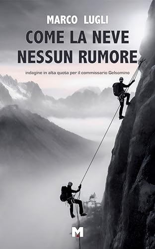 COME LA NEVE NESSUN RUMORE: indagine in alta quota per il commissario Gelsomino (Le indagini del commissario Gelsomino Vol. 6)