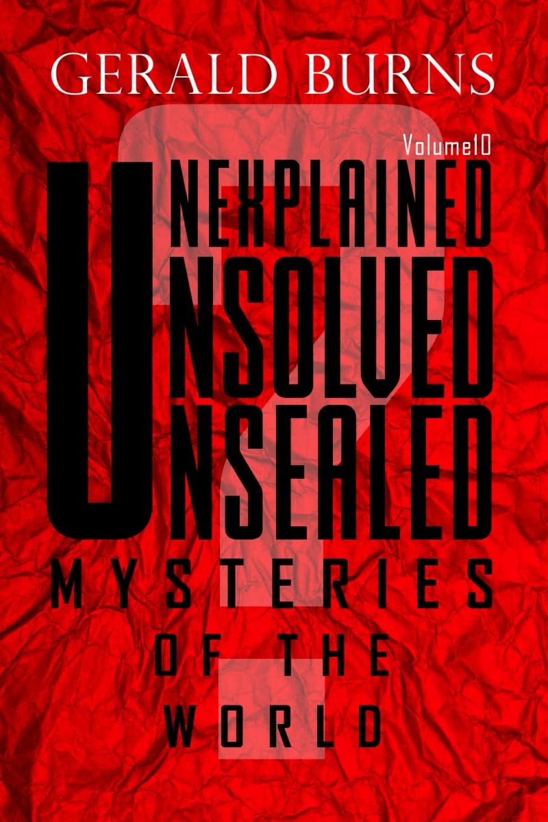 Unexplained, Unsolved, Unsealed Mysteries of the World (Volume 10): Strange Disappearances, Paranormal Activities, Cold Murder Cases and Abnormal Occurrences