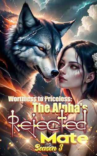 Worthless to Priceless The Alpha's Rejected Mate Season 3