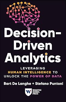 Decision-Driven Analytics: Leveraging Human Intelligence to Unlock the Power of Data