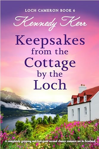 Keepsakes from the Cottage by the Loch: A completely gripping and feel-good second chance romance set in Scotland