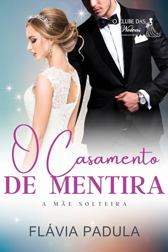 O CASAMENTO DE MENTIRA: A MÃE SOLTEIRA (O CLUBE DAS NOIVAS Livro 2)