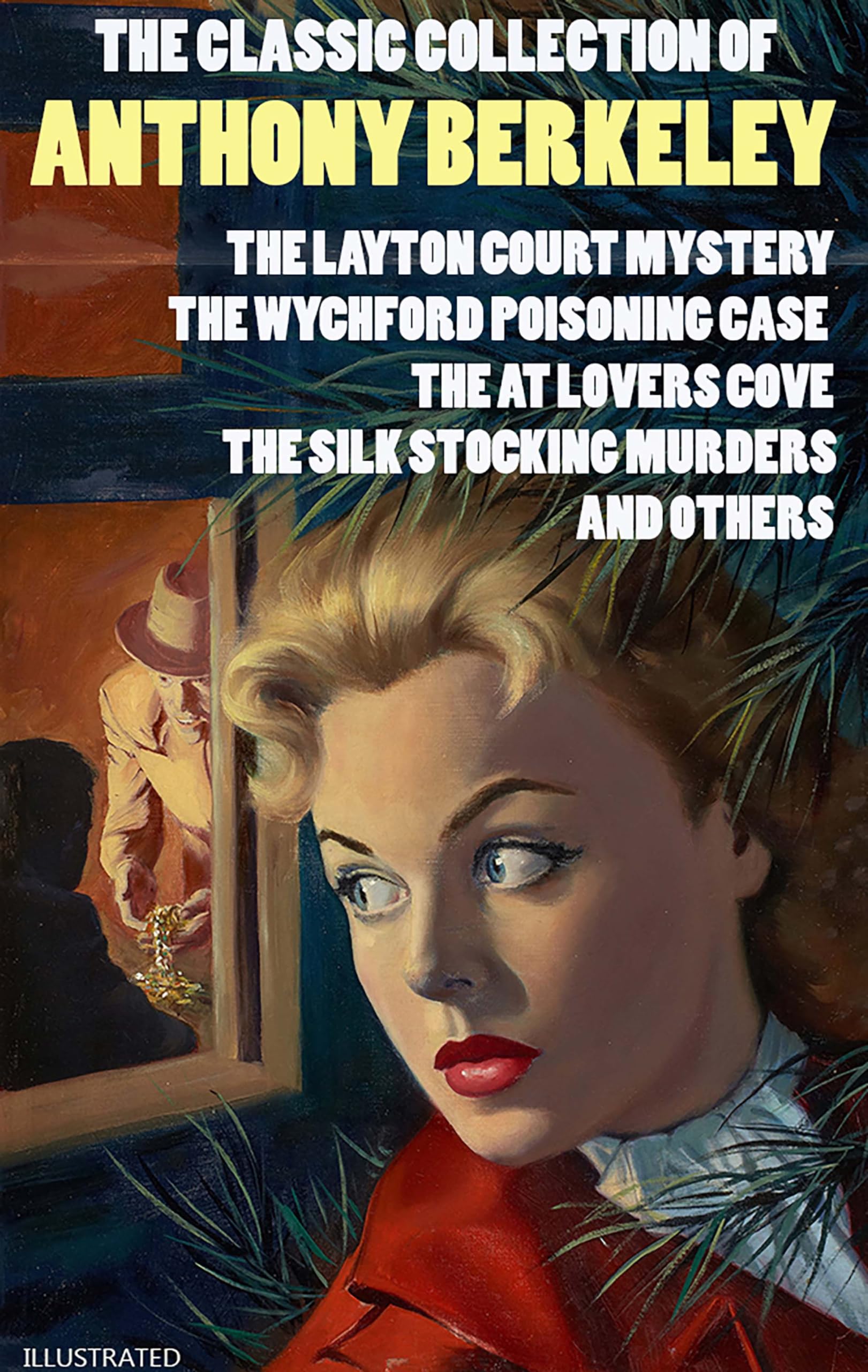 The Classic Collection of Anthony Berkeley. Illustrated: The Layton Court Mystery, The Wychford Poisoning Case, The at Lovers Cove, The Silk Stocking Murders and others