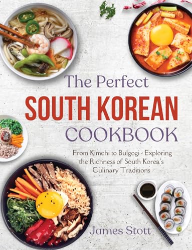The Perfect South Korean Cookbook: From Kimchi to Bulgogi - Exploring the Richness of South Korea's Culinary Traditions