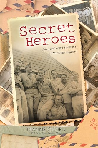 Secret Heroes : From Holocaust Survivors to Nazi Interrogators
