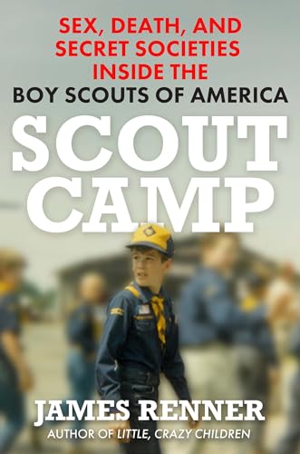 Scout Camp: Sex, Death, and Secret Societies Inside the Boy Scouts of America