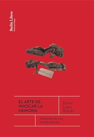 El arte de invocar la memoria: Anatomía de una herida abierta