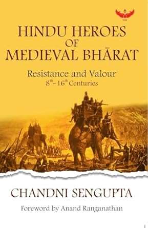Hindu Heroes of Medieval Bharat: Resistance and Valour: 8th –16th Centuries